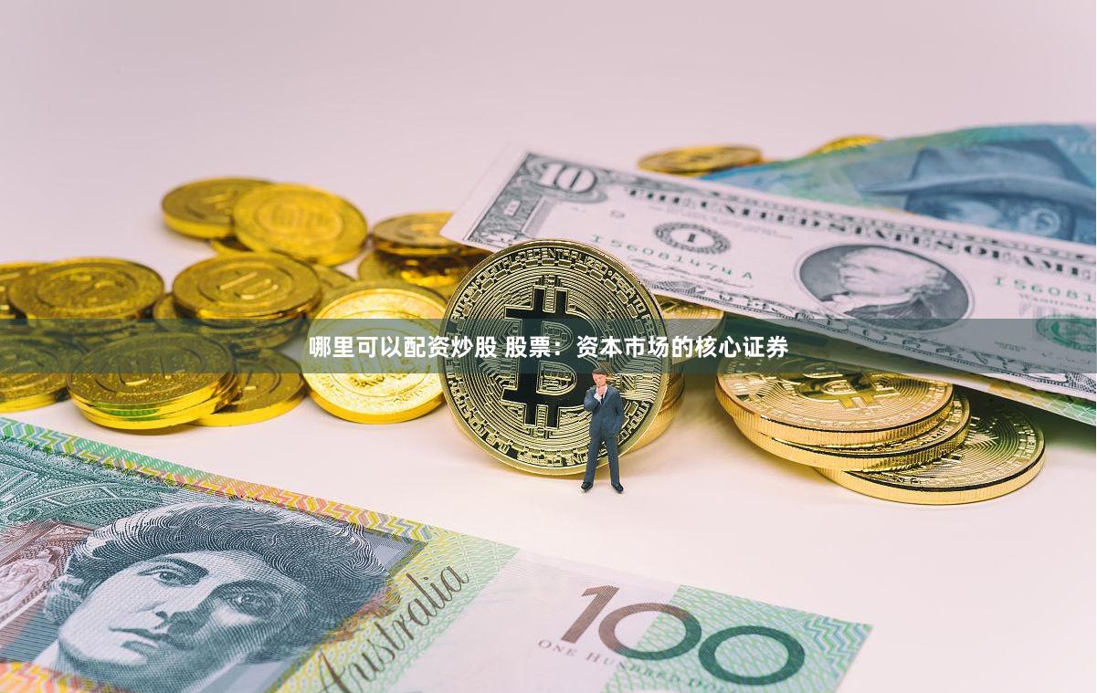 哪里可以配资炒股 股票：资本市场的核心证券