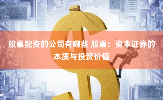 股票配资的公司有哪些 股票：资本证券的本质与投资价值