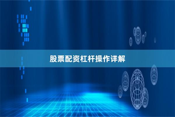 股票配资杠杆操作详解