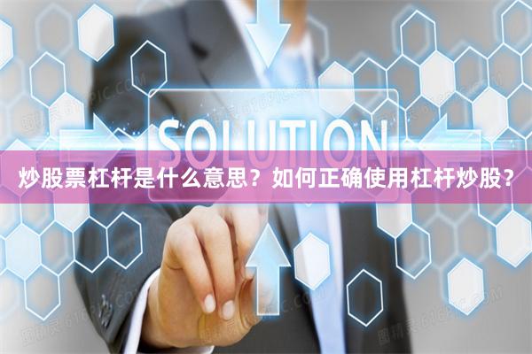 炒股票杠杆是什么意思?如何正确使用杠杆炒股?