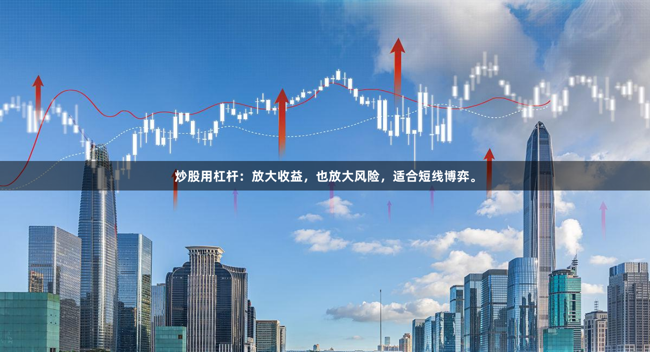 炒股用杠杆:放大收益,也放大风险,适合短线博弈。