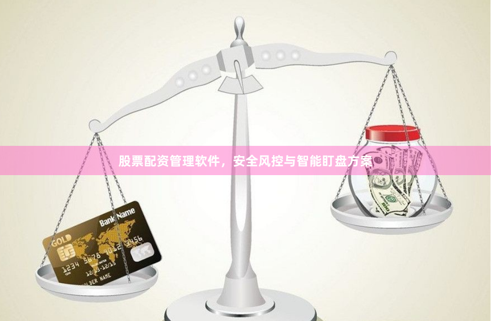股票配资管理软件,安全风控与智能盯盘方案