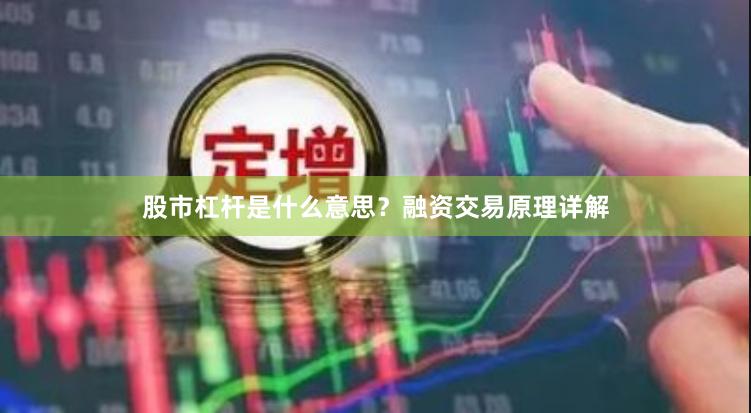 股市杠杆是什么意思？融资交易原理详解