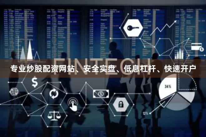 专业炒股配资网站、安全实盘、低息杠杆、快速开户