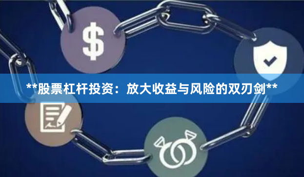**股票杠杆投资：放大收益与风险的双刃剑**