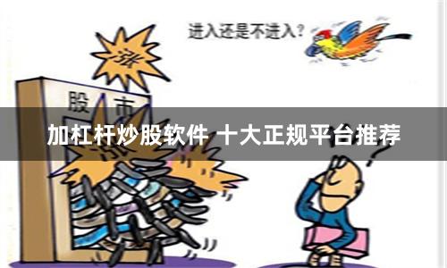 加杠杆炒股软件 十大正规平台推荐