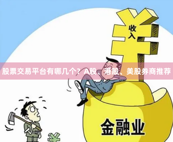 股票交易平台有哪几个？A股、港股、美股券商推荐